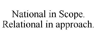NATIONAL IN SCOPE. RELATIONAL IN APPROACH.