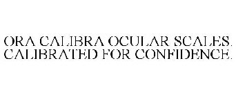 ORA CALIBRA OCULAR SCALES. CALIBRATED FOR CONFIDENCE.