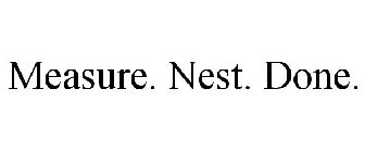 MEASURE. NEST. DONE.