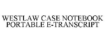 WESTLAW CASE NOTEBOOK PORTABLE E-TRANSCRIPT