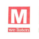 M WE LISTEN