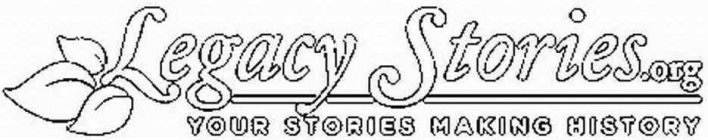 LEGACY STORIES.ORG YOUR STORIES MAKING HISTORY