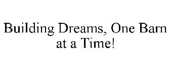 BUILDING DREAMS, ONE BARN AT A TIME!