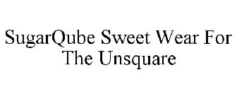 SUGARQUBE SWEET WEAR FOR THE UNSQUARE