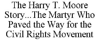 THE HARRY T. MOORE STORY...THE MARTYR WHO PAVED THE WAY FOR THE CIVIL RIGHTS MOVEMENT