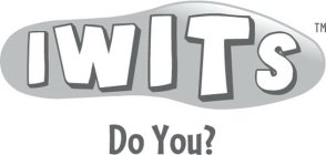 IWITS, DO YOU?