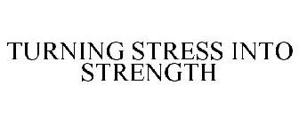 TURNING STRESS INTO STRENGTH