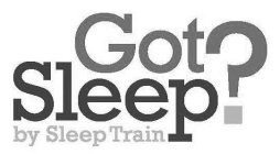 GOT SLEEP? BY SLEEP TRAIN