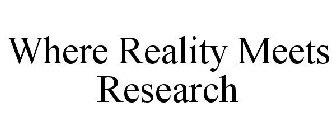 WHERE REALITY MEETS RESEARCH