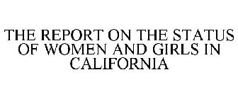 THE REPORT ON THE STATUS OF WOMEN AND GIRLS IN CALIFORNIA