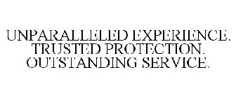 UNPARALLELED EXPERIENCE. TRUSTED PROTECTION. OUTSTANDING SERVICE.
