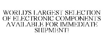 WORLD'S LARGEST SELECTION OF ELECTRONIC COMPONENTS AVAILABLE FOR IMMEDIATE SHIPMENT!