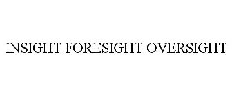 INSIGHT FORESIGHT OVERSIGHT