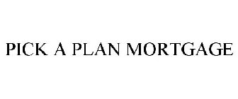 PICK A PLAN MORTGAGE