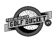 GOLF BUCKET.TV PLACES YOU GOTTA PLAY