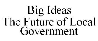 BIG IDEAS THE FUTURE OF LOCAL GOVERNMENT