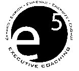 E5 EXECUTIVE COACHING EXPAND · ENRICH · EMPOWER · ENERGIZE · ENGAGE