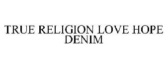 TRUE RELIGION LOVE HOPE DENIM
