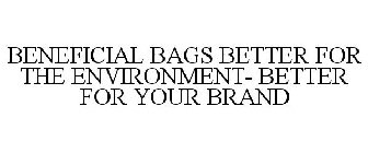 BENEFICIAL BAGS BETTER FOR THE ENVIRONMENT- BETTER FOR YOUR BRAND