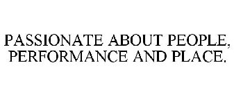 PASSIONATE ABOUT PEOPLE, PERFORMANCE AND PLACE.