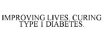 IMPROVING LIVES. CURING TYPE 1 DIABETES.