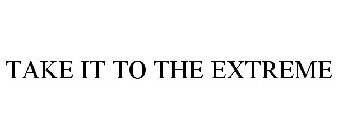 TAKE IT TO THE EXTREME