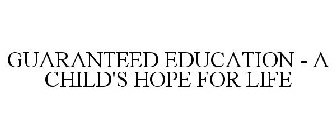 GUARANTEED EDUCATION - A CHILD'S HOPE FOR LIFE