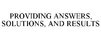 PROVIDING ANSWERS, SOLUTIONS, AND RESULTS