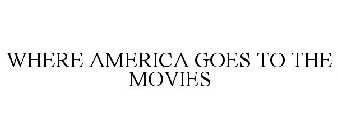 WHERE AMERICA GOES TO THE MOVIES