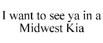I WANT TO SEE YA IN A MIDWEST KIA