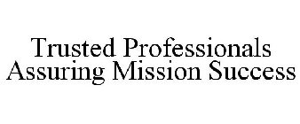 TRUSTED PROFESSIONALS ASSURING MISSION SUCCESS