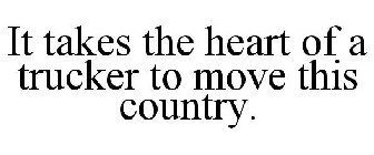 IT TAKES THE HEART OF A TRUCKER TO MOVETHIS COUNTRY.