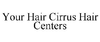 YOUR HAIR CIRRUS HAIR CENTERS
