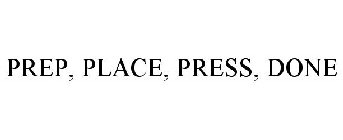 PREP, PLACE, PRESS, DONE