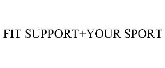 FIT SUPPORT+YOUR SPORT