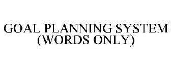 GOAL PLANNING SYSTEM (WORDS ONLY)