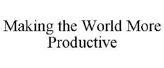 MAKING THE WORLD MORE PRODUCTIVE