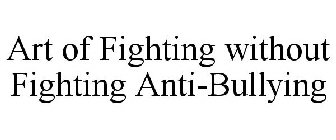 ART OF FIGHTING WITHOUT FIGHTING ANTI-BULLYING
