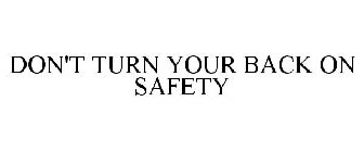 DON'T TURN YOUR BACK ON SAFETY