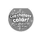 CUP CHANGES COLOR! JUST POUR IN A COLD DRINK!