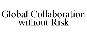 GLOBAL COLLABORATION WITHOUT RISK
