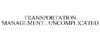 TRANSPORTATION MANAGEMENT...UNCOMPLICATED
