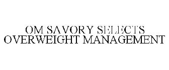 OM SAVORY SELECTS OVERWEIGHT MANAGEMENT