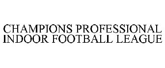 CHAMPIONS PROFESSIONAL INDOOR FOOTBALL LEAGUE