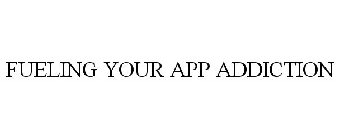 FUELING YOUR APP ADDICTION