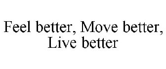 FEEL BETTER, MOVE BETTER, LIVE BETTER