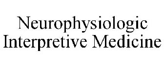 NEUROPHYSIOLOGIC INTERPRETIVE MEDICINE