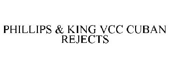 PHILLIPS & KING VCC CUBAN REJECTS