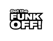 GET THE FUNK OFF!