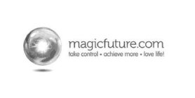 MAGICFUTURE.COM TAKE CONTROL · ACHIEVE MORE · LOVE LIFE!